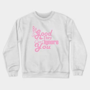 Be So Good They Can't Ignore You Crewneck Sweatshirt